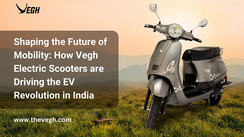 Shaping the Future of Mobility How Vegh Electric Scooters are Driving the EV Revolution in India